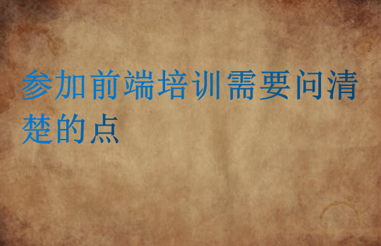 參加前端培訓需要問清楚的點