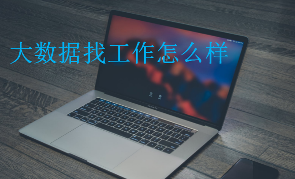 大數據找工作怎么樣