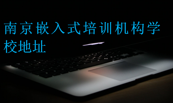 南京嵌入式培訓機構學校地址