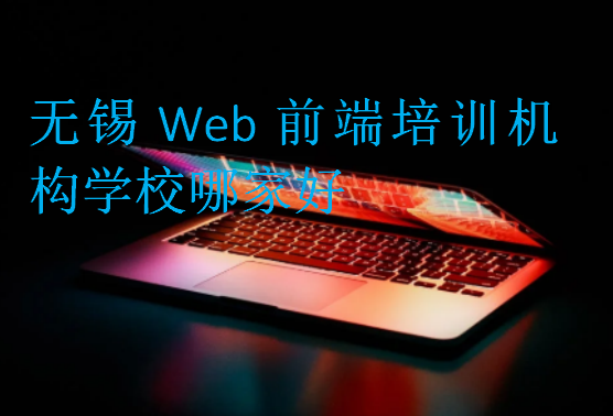 無錫Web前端培訓(xùn)機(jī)構(gòu)學(xué)校哪家好