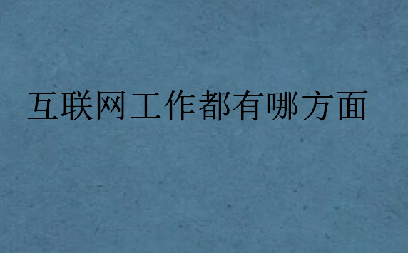 互聯(lián)網(wǎng)工作都有哪方面