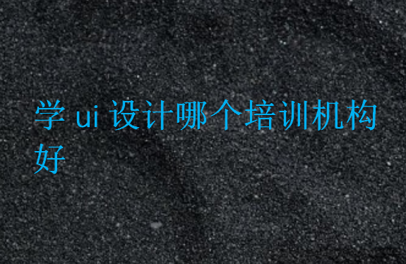 學ui設計哪個培訓機構好