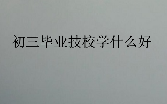 初三畢業技校學什么好
