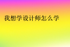 我想學設(shè)計師怎么學?