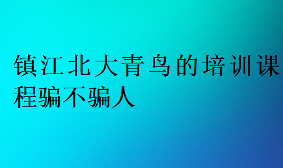 鎮江北大青鳥的培訓課程騙不騙人